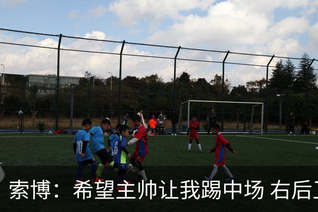索博：希望主帅让我踢中场 右后卫也行；新赛季的竞争必定很激烈